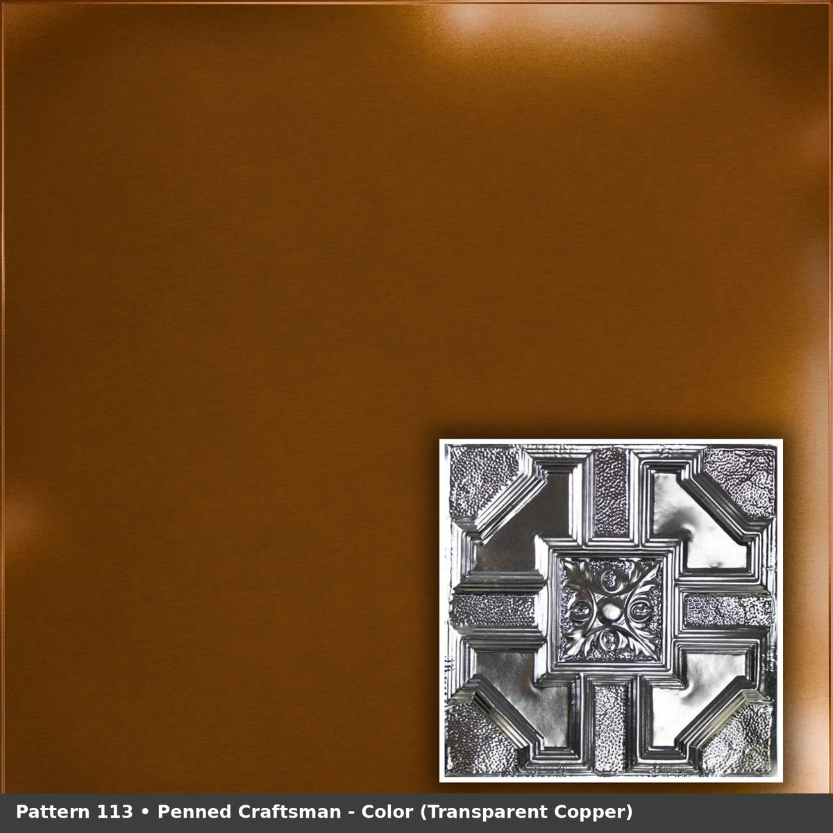 Pattern 113 Penned Craftsman tin ceiling tile — Transparent Copper finish